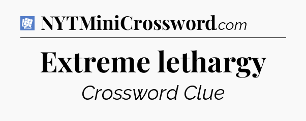 Extreme lethargy Puzzle Page Crossword Clue