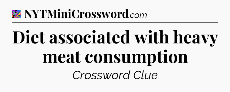 Diet associated with heavy meat consumption Crossword Clue