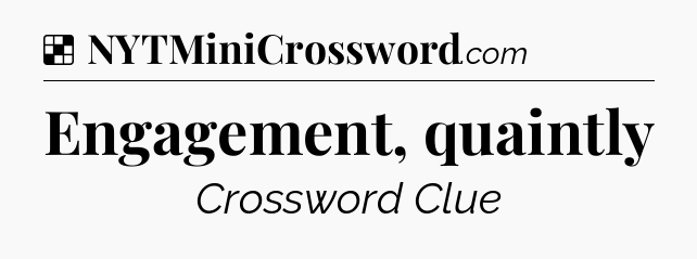 Solution: Engagement, quaintly - NYT Crossword