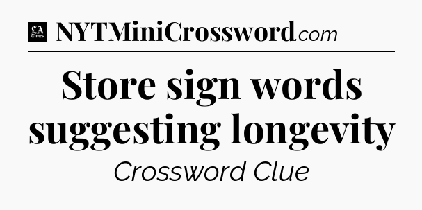 Store sign words suggesting longevity - LA Times Crossword