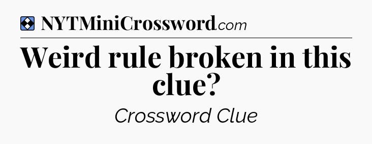 Solution: Weird rule broken in this clue - NYT Mini Crossword