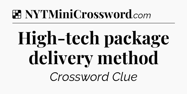 Solution: High-tech package delivery method - NYT Crossword