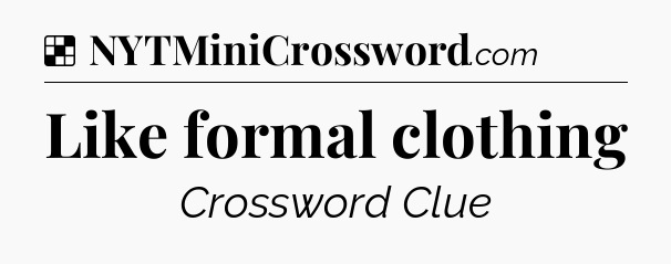 Solution: Like formal clothing - NYT Crossword