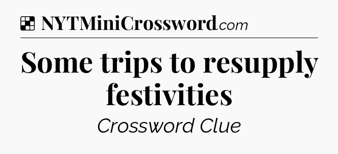 Solution: Some trips to resupply festivities - NYT Crossword