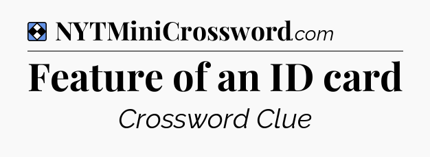 Solution: Feature of an ID card - NYT Mini Crossword