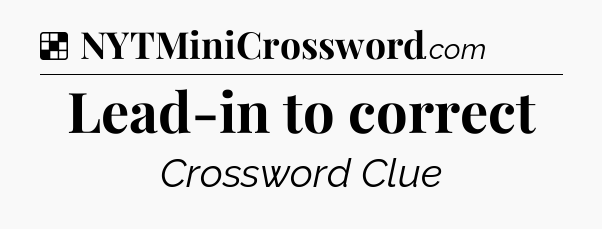 Solution: Lead-in to correct - NYT Crossword