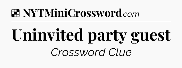 Solution: Uninvited party guest - NYT Crossword