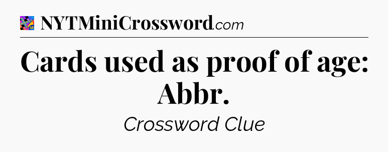 Cards used as proof of age: Abbr Crossword Clue