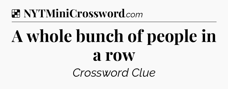 Solution: A whole bunch of people in a row - NYT Crossword