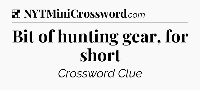 Solution: Bit of hunting gear, for short - NYT Crossword