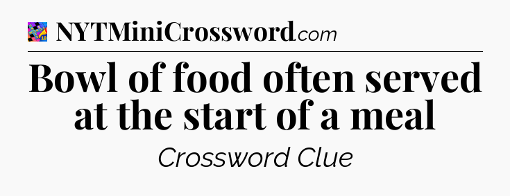 Bowl of food often served at the start of a meal Crossword Clue