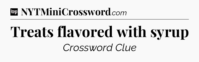 Treats flavored with syrup Crossword Clue