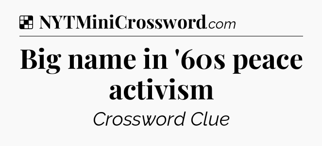 Solution: Big name in '60s peace activism - NYT Crossword