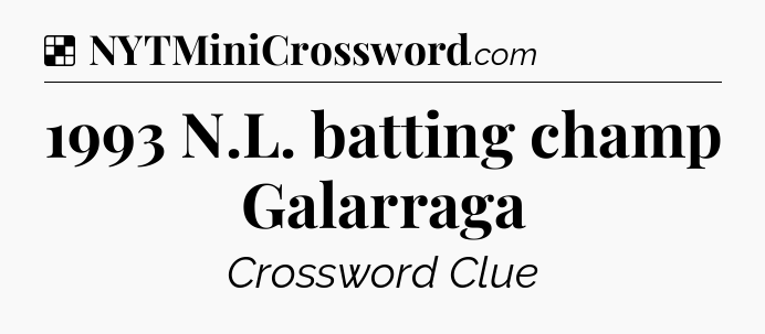 Solution: 1993 N.L. batting champ Galarraga - NYT Crossword