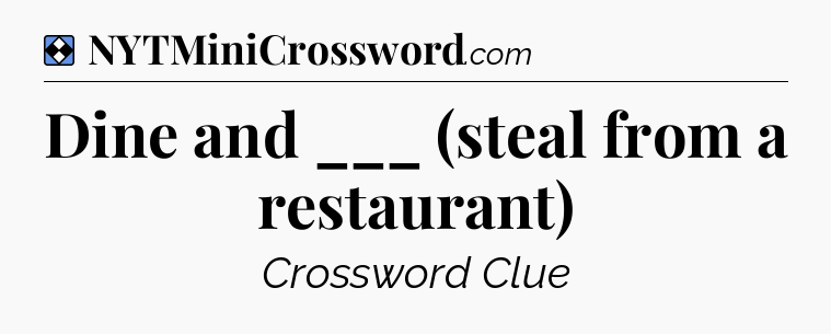 Solution: Dine and ___ (steal from a restaurant) - NYT Mini Crossword