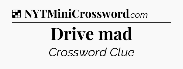 Solution: Drive mad - NYT Crossword