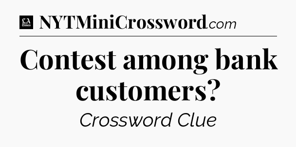 Contest among bank customers - LA Times Crossword