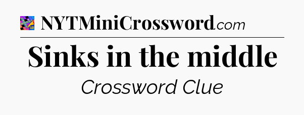 Sinks in the middle Crossword Clue