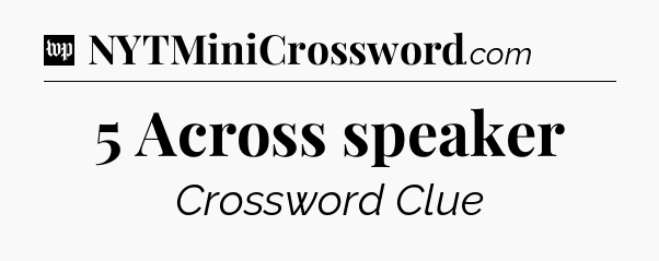 5 Across speaker Crossword Clue