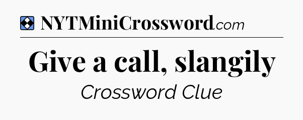 Solution: Give a call, slangily - NYT Mini Crossword
