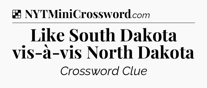 Solution: Like South Dakota vis-à-vis North Dakota - NYT Crossword