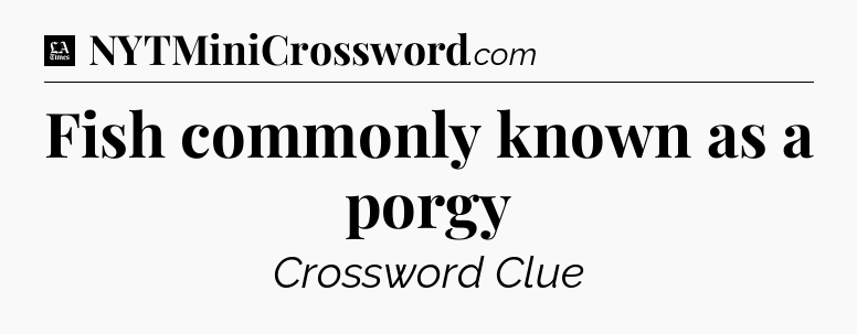 Fish commonly known as a porgy - LA Times Crossword