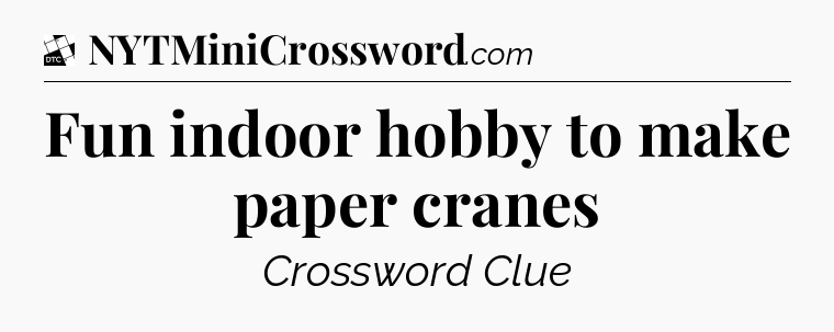 Fun indoor hobby to make paper cranes - Daily Themed Classic Crossword