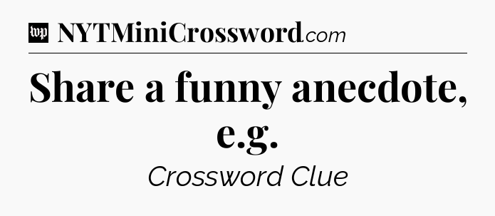 Share a funny anecdote, e.g Crossword Clue