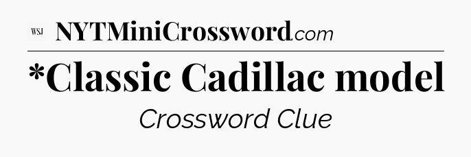 *Classic Cadillac model - WSJ Crossword