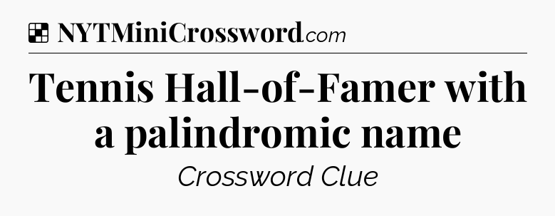 Solution: Tennis Hall-of-Famer with a palindromic name - NYT Crossword
