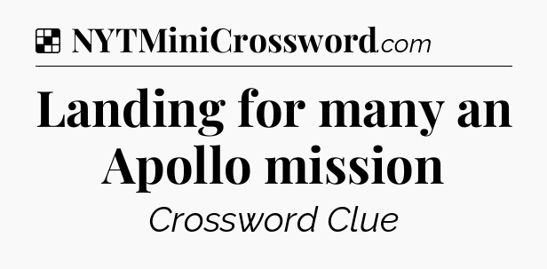 Solution: Landing for many an Apollo mission - NYT Crossword