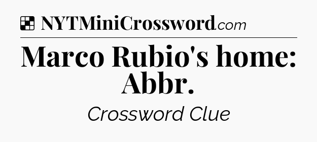Solution: Marco Rubio's home: Abbr - NYT Crossword