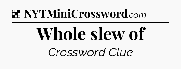 Solution: Whole slew of - NYT Crossword