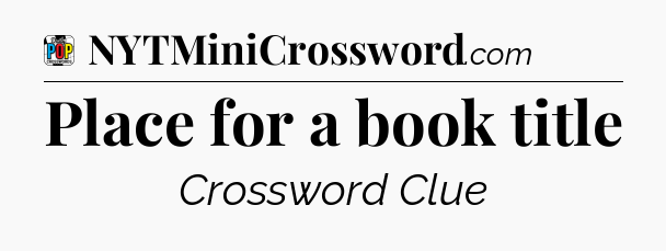 Place for a book title Crossword Clue