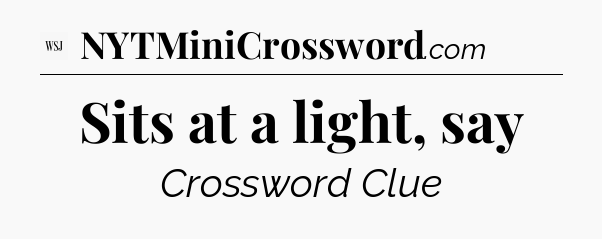 Sits at a light, say - WSJ Crossword
