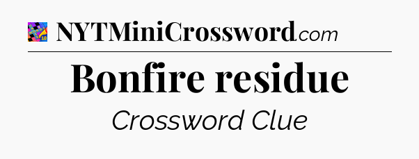 Bonfire residue Crossword Clue