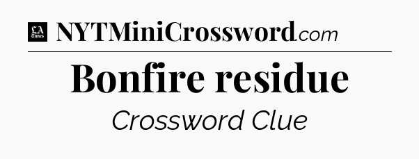 Bonfire residue - LA Times Crossword