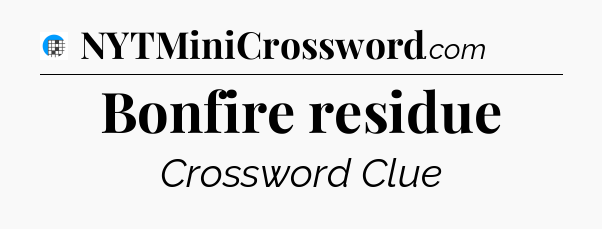 Bonfire residue Crossword Clue