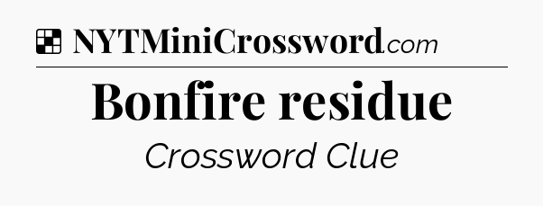 Solution: Bonfire residue - NYT Crossword