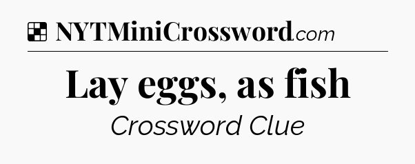 Solution: Lay eggs, as fish - NYT Crossword