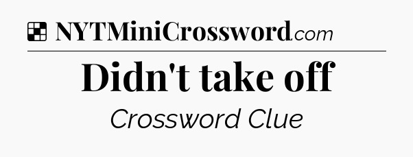 Solution: Didn't take off - NYT Crossword