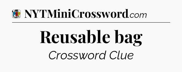 Reusable bag Crossword Clue