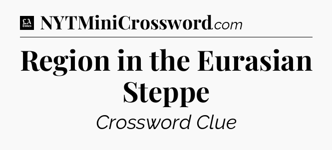 Region in the Eurasian Steppe - LA Times Crossword