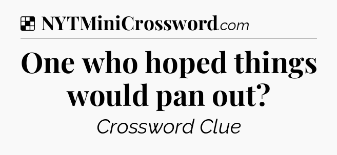 Solution: One who hoped things would pan out - NYT Crossword
