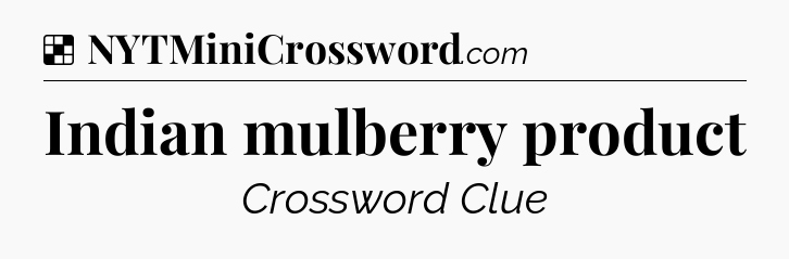Solution: Indian mulberry product - NYT Crossword