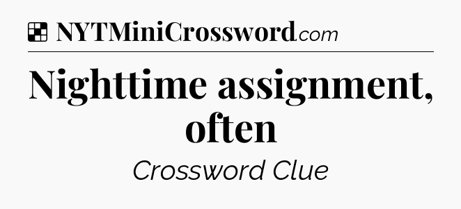 Solution: Nighttime assignment, often - NYT Crossword