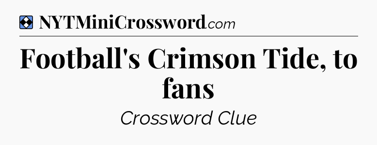 Solution: Football's Crimson Tide, to fans - NYT Mini Crossword
