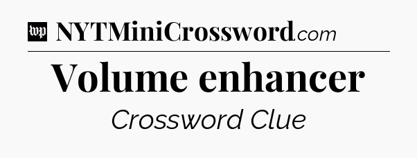 Volume enhancer Crossword Clue