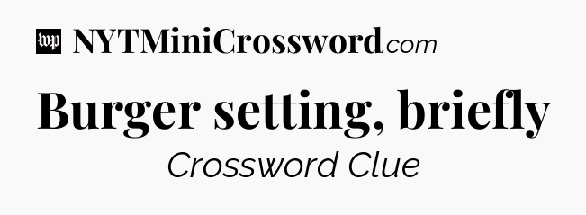 Burger setting, briefly Crossword Clue