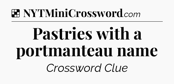 Solution: Pastries with a portmanteau name - NYT Crossword
